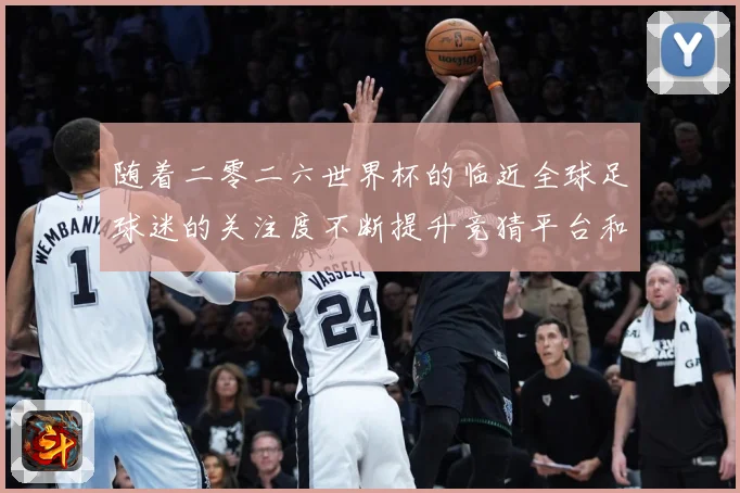 随着二零二六世界杯的临近全球足球迷的关注度不断提升竞猜平台和数据研判：最新赛事动态与深度分析